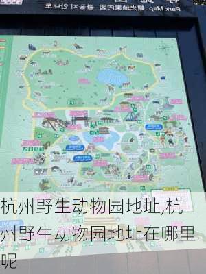 杭州野生动物园地址,杭州野生动物园地址在哪里呢
