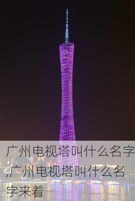 广州电视塔叫什么名字,广州电视塔叫什么名字来着
